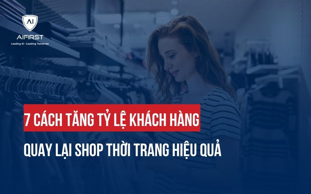 7 CÁCH TĂNG TỶ LỆ KHÁCH HÀNG QUAY LẠI SHOP THỜI TRANG HIỆU QUẢ